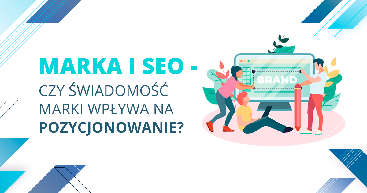 Marka i SEO - czy świadomość marki wpływa na pozycjonowanie?